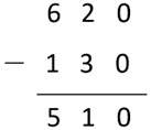 Long subtraction equation: 620 - 130 = 510.