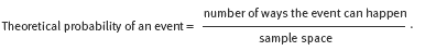 Theoretical probability of an event equals number of way the event happens, over, sample space. 