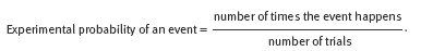 Experiment probability of an event equals number of times the event happens, over, number of trials. 